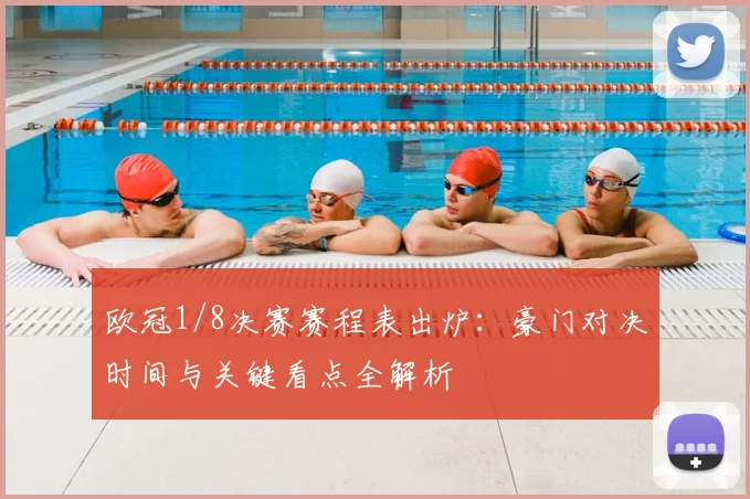 欧冠1/8决赛赛程表出炉：豪门对决时间与关键看点全解析